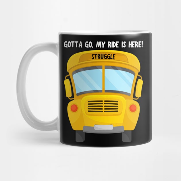 Struggle Bus Tee "Gotta Go, My Ride Is Here" - Funny Mom Life Shirt, T-Shirt for Anyone Going Through a Tough Time by TeeGeek Boutique